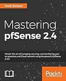 Mastering pfSense 2.4: Master the art of managing, securing, and monitoring your on-premises and Cloud network using the powerful pfSense 2.4.3