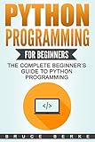Python Programming for Beginners: The Complete Beginner’s Guide To Python Programming (Computer Programming) (English Edition)