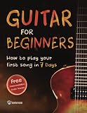 Guitar for Beginners: How to Play Your First Song In 7 Days Even If You've Never Picked Up A Guitar