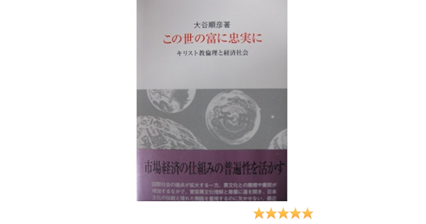 この世の富に忠実に キリスト教倫理と経済社会 大谷 順彦 本 通販 Amazon