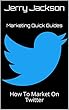 Marketing Quick Guides: How To Market On Twitter (English Edition)