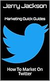 Marketing Quick Guides: How To Market On Twitter (English Edition)
