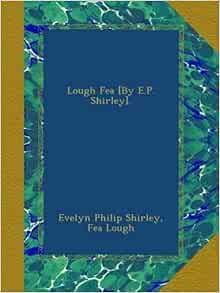 Lough Fea By E P Shirley Shirley Evelyn Philip Lough Fea 本 通販 Amazon Lough Fea By E P Shirley Shirley Evelyn Philip Lough Fea 本 通販 Amazon