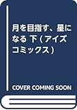 月を目指す、星になる 下 (アイズコミックス)