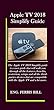 Apple TV 2018 Simplify Guide: The Apple TV 2018 Simplify guide is a user guide that will walk you through all the features, benefits, restriction, setups ... devices that are.. (English Edition)