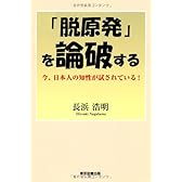 「脱原発」を論破する―今、日本人の知性が試されている!