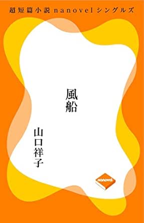 風船 超短編小説ナノベル 超短篇小説nanovelシングルズ 山口祥子 日本の小説 文芸 Kindleストア Amazon
