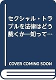 セクシャル・トラブルを法律はどう裁くか: 知っているようで知らない罪と罰