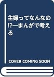 主婦ってなんなの!?―まんがで考える