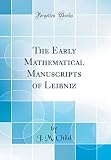 The Early Mathematical Manuscripts of Leibniz (Classic Reprint)