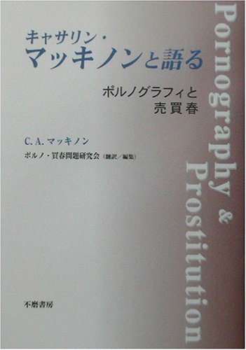 キャサリン・マッキノンと語る―ポルノグラフィと売買春 キャサリン・マッキノンと語る―ポルノグラフィと売買春