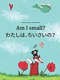 Am I small? わたしは、ちいさいの？: Children's Picture Book English-Japanese (Bilingual Edition) (World Children's Book)