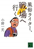 風俗ライター、戦場へ行く (講談社文庫) 風俗ライター、戦場へ行く (講談社文庫)