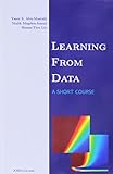Learning From Data by Yaser S. Abu-Mostafa Malik Magdon-Ismail Hsuan-Tien Lin (2012) Hardcover