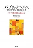 パブリックヘルス 市民が変える医療社会―アメリカ医療改革の現場から―