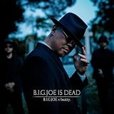 B.I.G.JOE IS DEAD