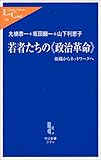 若者たちの“政治革命”―組織からネットワークへ (中公新書ラクレ)
