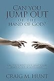 Can You Jump Out of The Hand of God?: Can you forfeit your salvation by jumping out of God's Hand? (English Edition)