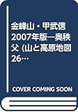 金峰山・甲武信 2007年版 (山と高原地図 26)