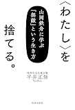 〈わたし〉を捨てる。: 山岡鉄舟に学ぶ「無敵」という生き方