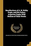 Recollections of A. N. Welby Pugin, and His Father, Augustus Pugin; With Notices of Their Works