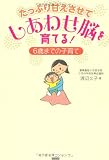 たっぷり甘えさせて しあわせ脳を育てる! 6歳までの子育て