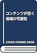 コンテンツが拓く地域の可能性: コンテンツ製作者・地域社会・ファンの三方良しをかなえるアニメ聖地巡礼