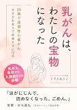 乳がんは、わたしの宝物になった～39歳で浸潤性小葉がん生き方を変えて再発せずに12年