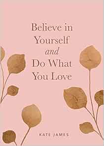Amazon Believe In Yourself And Do What You Love James Kate Creativity