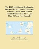 The 2013-2018 World Outlook for Ferrous Metal Pressure Tanks and Vessels of More Than 24-Inch outside Diameter and Not Less Than 5 Cubic Feet Capacity