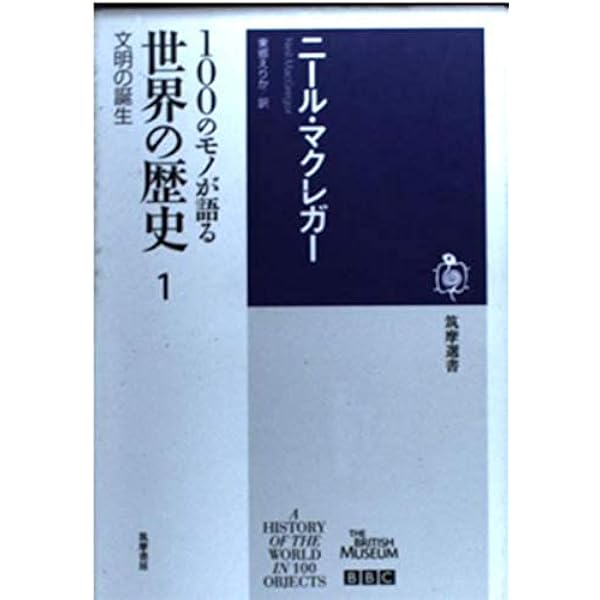 100のモノが語る世界の歴史 1 文明の誕生 筑摩選書 ニール マクレガー Macgregor Neil えりか 東郷 本 通販 Amazon