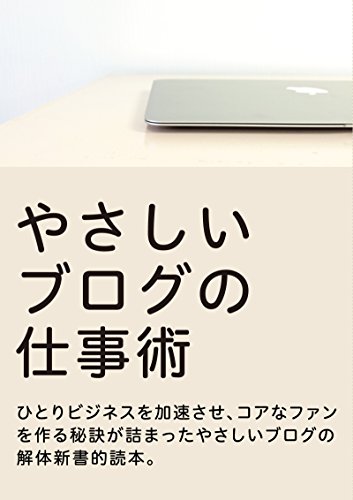 やさしいブログの仕事術: ひとりビジネスを加速させ、コアなファンを作る秘訣