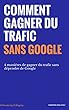 Comment gagner du trafic sans Google : 4 maniéres de gagner du trafic sans dépendre de Google (French Edition)