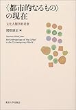 “都市的なるもの”の現在―文化人類学的考察 “都市的なるもの”の現在―文化人類学的考察