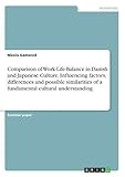 Comparison of Work-Life-Balance in Danish and Japanese Culture. Influencing Factors, Differences and Possible Similarities of a Fundamental Cultural Understanding