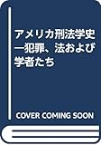 アメリカ刑法学史: 犯罪,法および学者たち