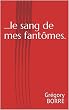 ...le sang de mes fantômes. (French Edition)