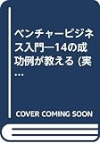 ベンチャービジネス入門: 14の成功例が教える