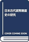 日本古代貨幣制度史の研究 日本古代貨幣制度史の研究