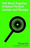 Focus On: 100 Most Popular Science Fiction Anime and Manga: One-Punch Man, Gantz: O, Akira (1988 film), Doraemon, Cowboy Bebop, Gantz, Voltron, Blame!, ... Shell: The New Movie, etc. (English Edition)