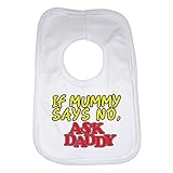 Baby Bib If Mummy Says No Ask Daddy - for both Boys and Girls - Unisex by 2Personal