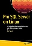 Pro SQL Server on Linux: Including Container-Based Deployment with Docker and Kubernetes