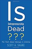 Is Entrepreneurship Dead?: The Truth About Startups in America