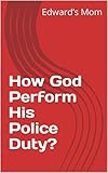 How God Perform His Police Duty? (English Edition)