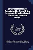 Structural Mechanics; Comprising the Strength and Resistance of Materials and Elements of Structural Design