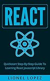 React: Quickstart Step-By-Step Guide To Learning React Javascript Library (React.js, Reactjs, Learning React JS, React Javascript, React Programming) (English Edition)