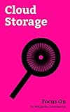 Focus On: Cloud Storage: Cloud Storage, ICloud leaks of celebrity Photos, Google Drive, Content delivery Network, Streaming Media, Dropbox (service), Data ... Mega (service), etc. (English Edition)
