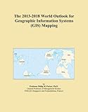 The 2013-2018 World Outlook for Geographic Information Systems (GIS)Mapping