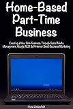 Home-Based Part-Time Business: Creating a New Side-Business Through Social Media Management, Google SEO & Pinterest Small Business Marketing (English Edition)