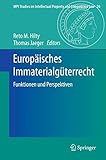 Europaeisches Immaterialgueterrecht: Funktionen und Perspektiven (MPI Studies on Intellectual Property and Competition Law)